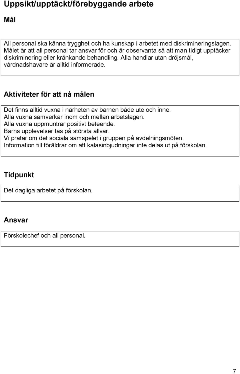 Alla handlar utan dröjsmål, vårdnadshavare är alltid informerade. Aktiviteter för att nå målen Det finns alltid vuxna i närheten av barnen både ute och inne.