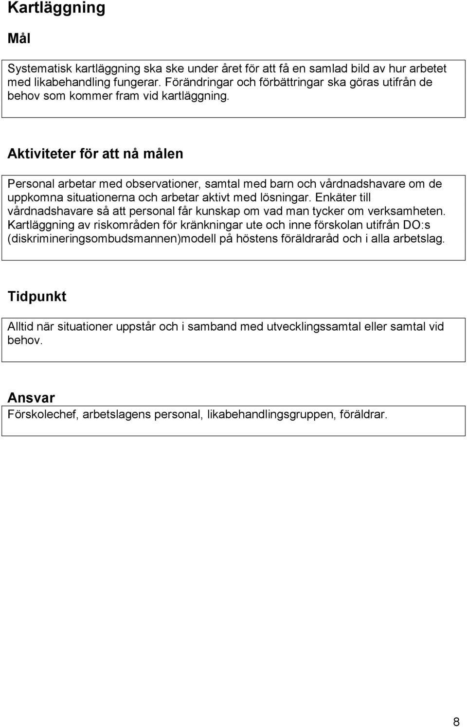 Aktiviteter för att nå målen Personal arbetar med observationer, samtal med barn och vårdnadshavare om de uppkomna situationerna och arbetar aktivt med lösningar.