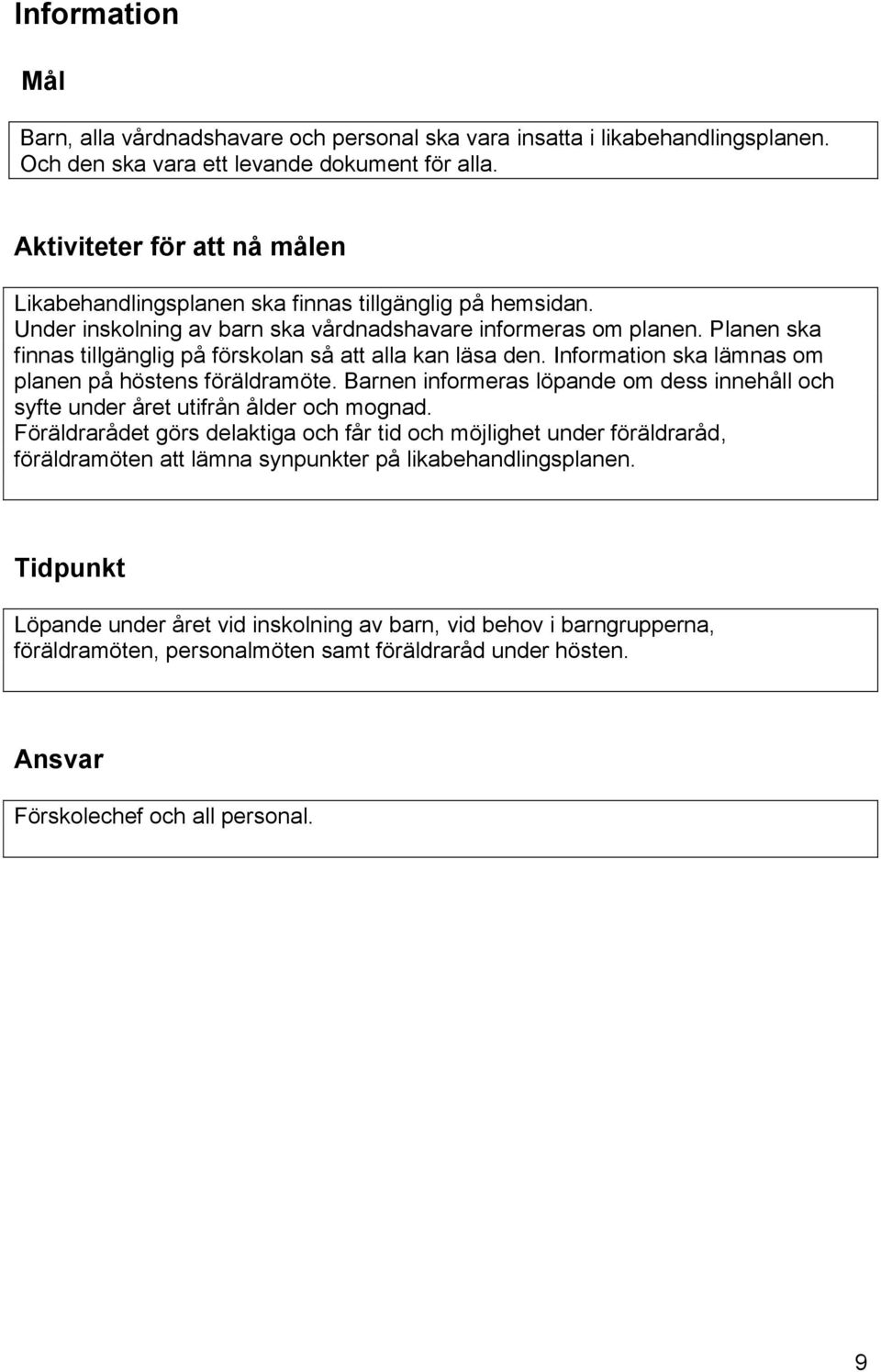 Planen ska finnas tillgänglig på förskolan så att alla kan läsa den. Information ska lämnas om planen på höstens föräldramöte.