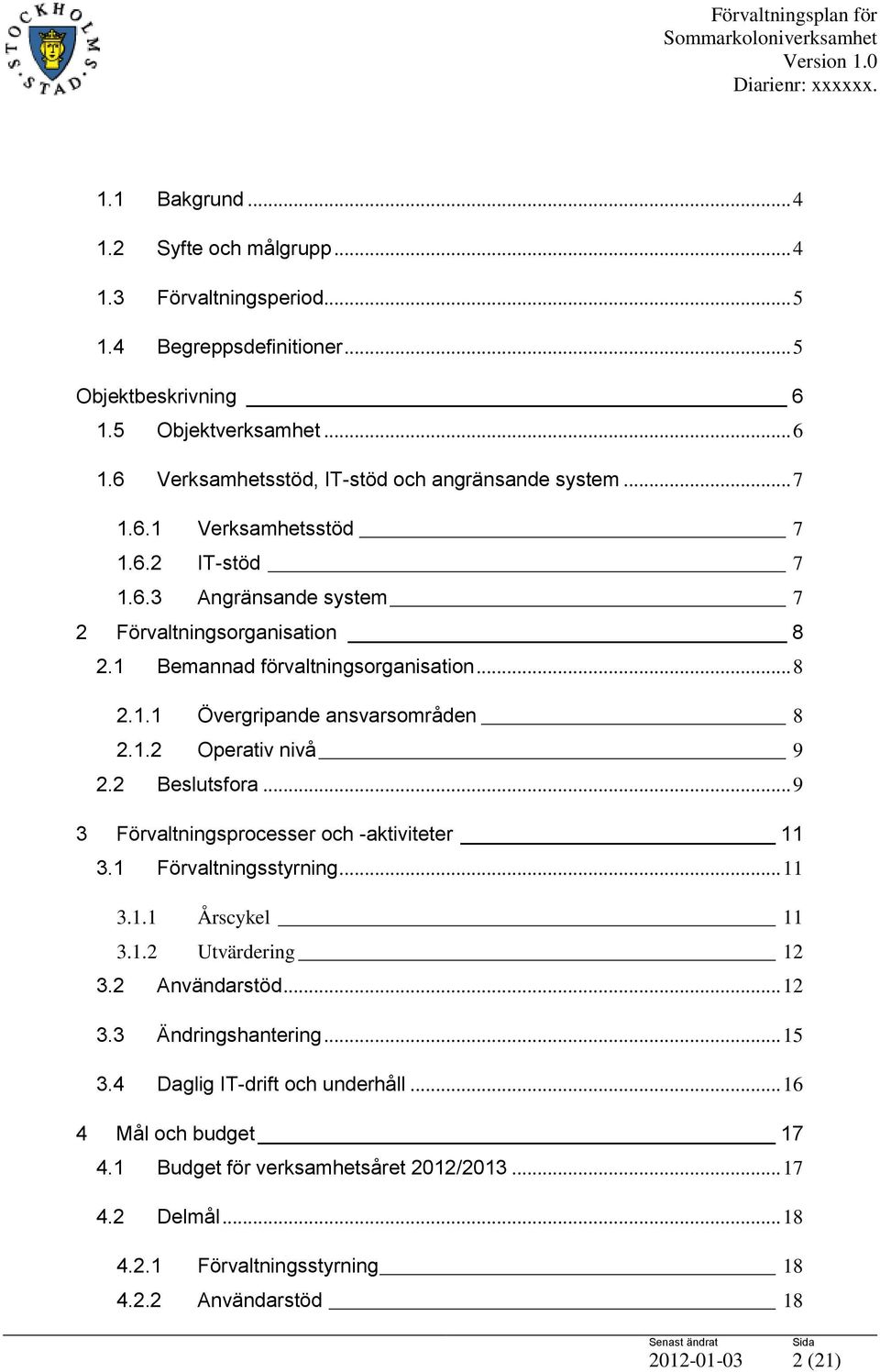 2 Beslutsfora... 9 3 Förvaltningsprocesser och -aktiviteter 11 3.1 Förvaltningsstyrning... 11 3.1.1 Årscykel 11 3.1.2 Utvärdering 12 3.2 Användarstöd... 12 3.3 Ändringshantering... 15 3.