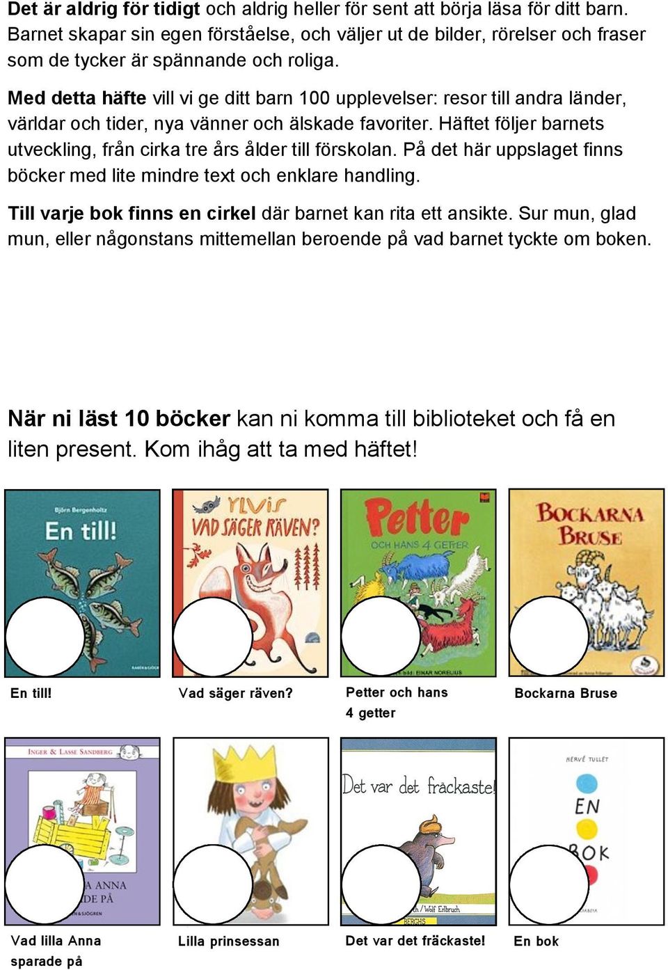 Häftet följer barnets utveckling, från cirka tre års ålder till förskolan. På det här uppslaget finns böcker med lite mindre text och enklare handling.