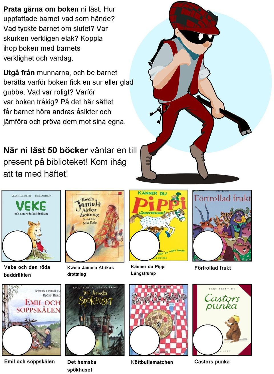 Varför var boken tråkig? På det här sättet får barnet höra andras åsikter och jämföra och pröva dem mot sina egna.