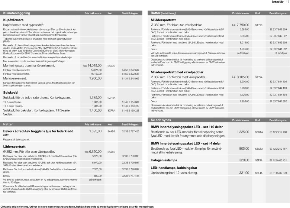 Tillbehör kupévärmare kan ej användas med bränslet rapsmetylester (RME). Beroende på bilens tillverkningsdatum kan kupévärmaren även hanteras via den kostnadsfria iphone appen "My BMW Remote".