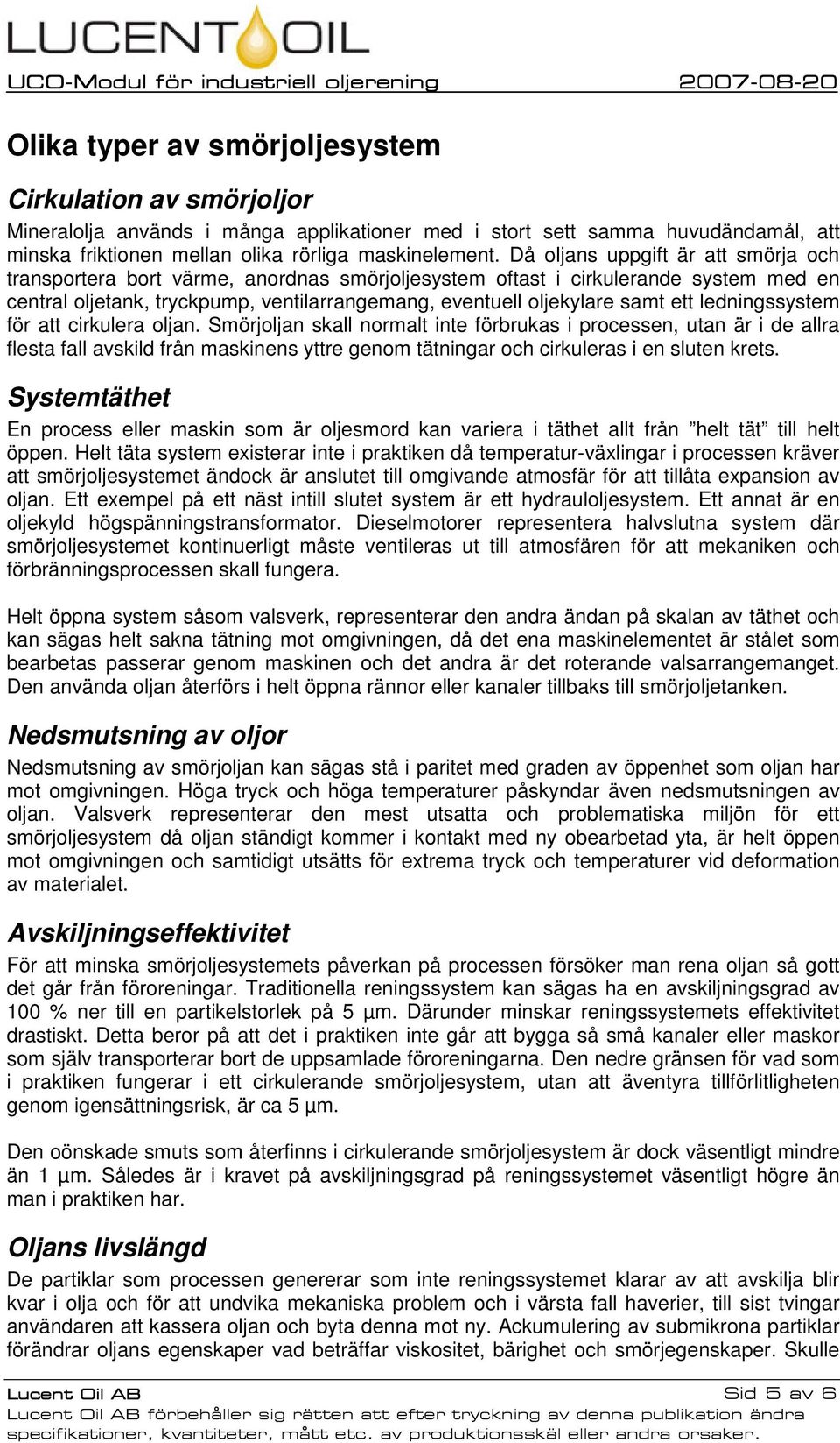 ledningssystem för att cirkulera oljan.