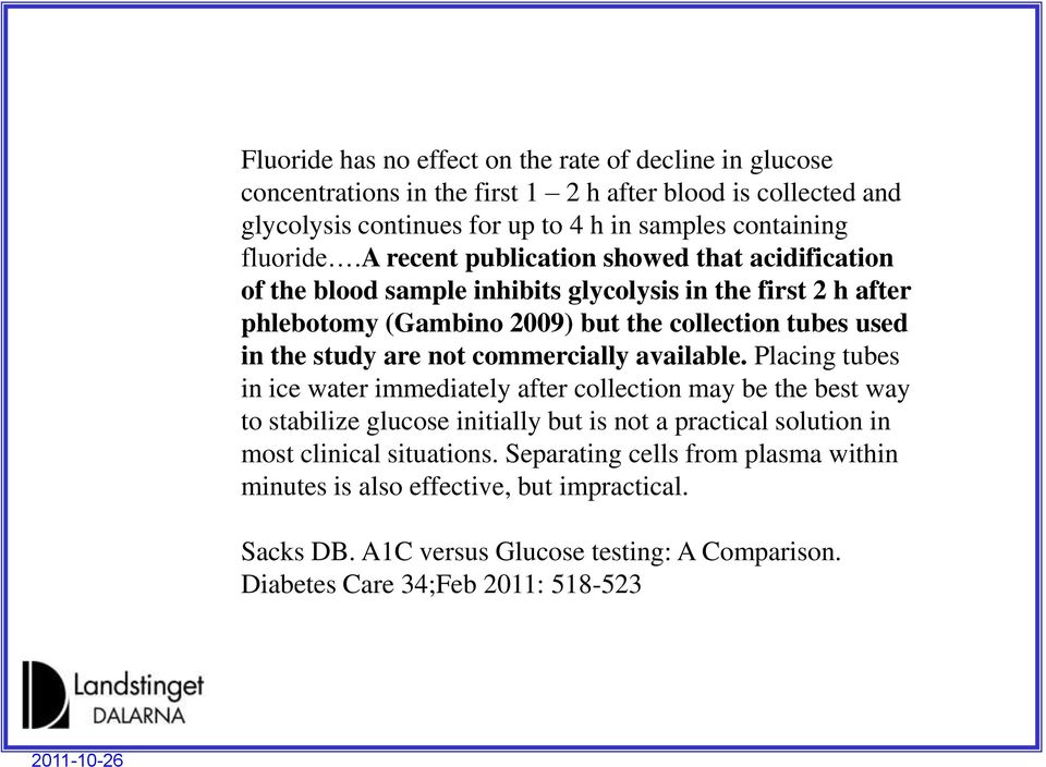 a recent publication showed that acidification of the blood sample inhibits glycolysis in the first 2 h after phlebotomy (Gambino 2009) but the collection tubes used in the study are