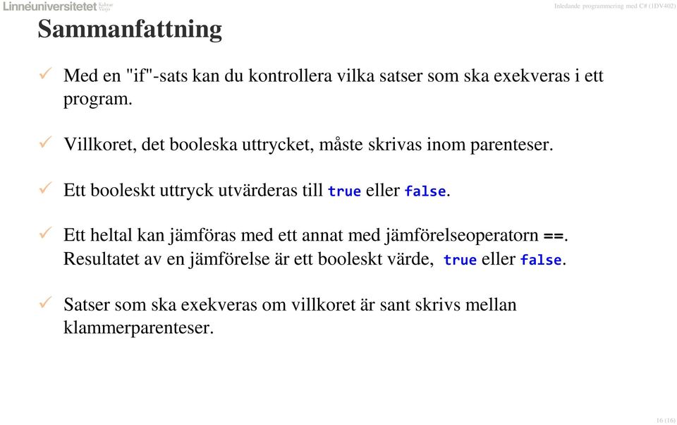 Ett booleskt uttryck utvärderas till true eller false.