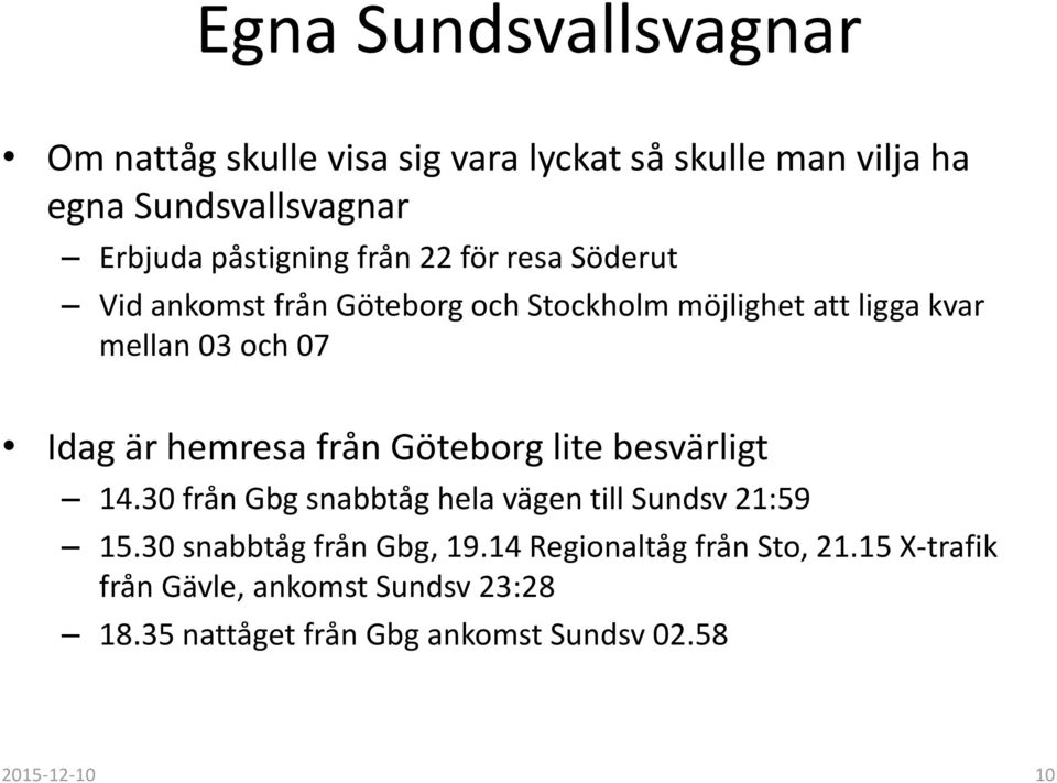 är hemresa från Göteborg lite besvärligt 14.30 från Gbg snabbtåg hela vägen till Sundsv 21:59 15.30 snabbtåg från Gbg, 19.