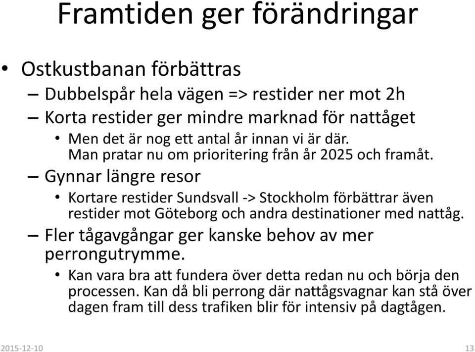 Gynnar längre resor Kortare restider Sundsvall -> Stockholm förbättrar även restider mot Göteborg och andra destinationer med nattåg.