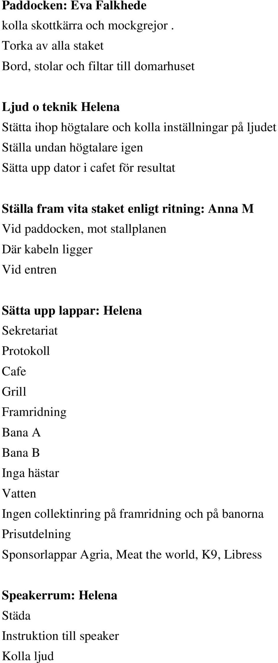 igen Sätta upp dator i cafet för resultat Ställa fram vita staket enligt ritning: Anna M Vid paddocken, mot stallplanen Där kabeln ligger Vid entren Sätta upp