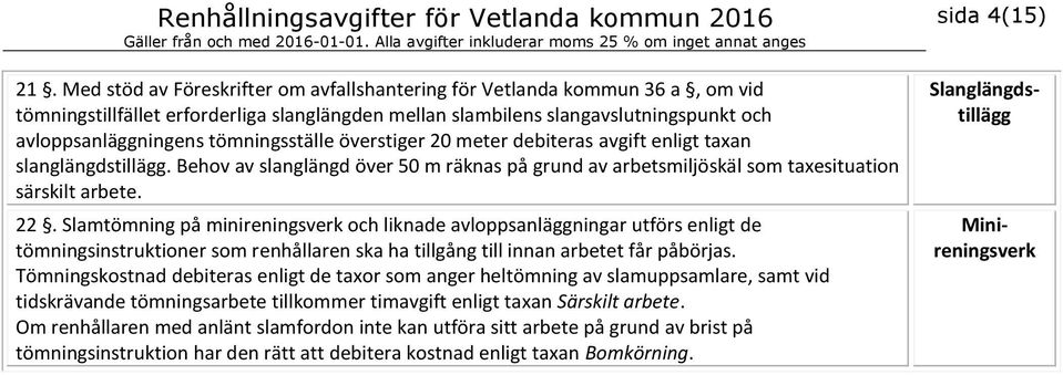 Slamtömning på minireningsverk och liknade avloppsanläggningar utförs enligt de tömningsinstruktioner som renhållaren ska ha tillgång till innan arbetet får påbörjas.