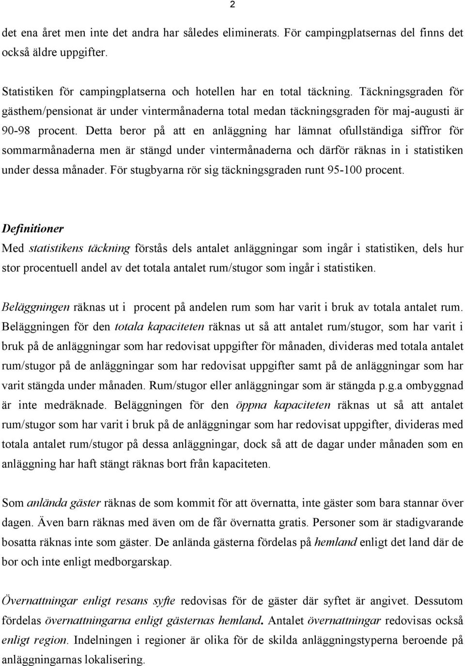 Detta beror på att en anläggning har lämnat ofullständiga siffror för sommarmånaderna men är stängd under vintermånaderna och därför räknas in i statistiken under dessa månader.