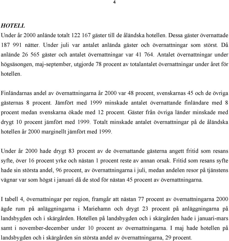 Finländarnas andel av övernattningarna år 2000 var 48 procent, svenskarnas 45 och de övriga gästernas 8 procent.