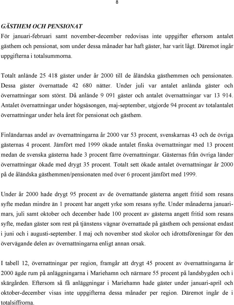 Under juli var antalet anlända gäster och övernattningar som störst. Då anlände 9 091 gäster och antalet övernattningar var 13 914.