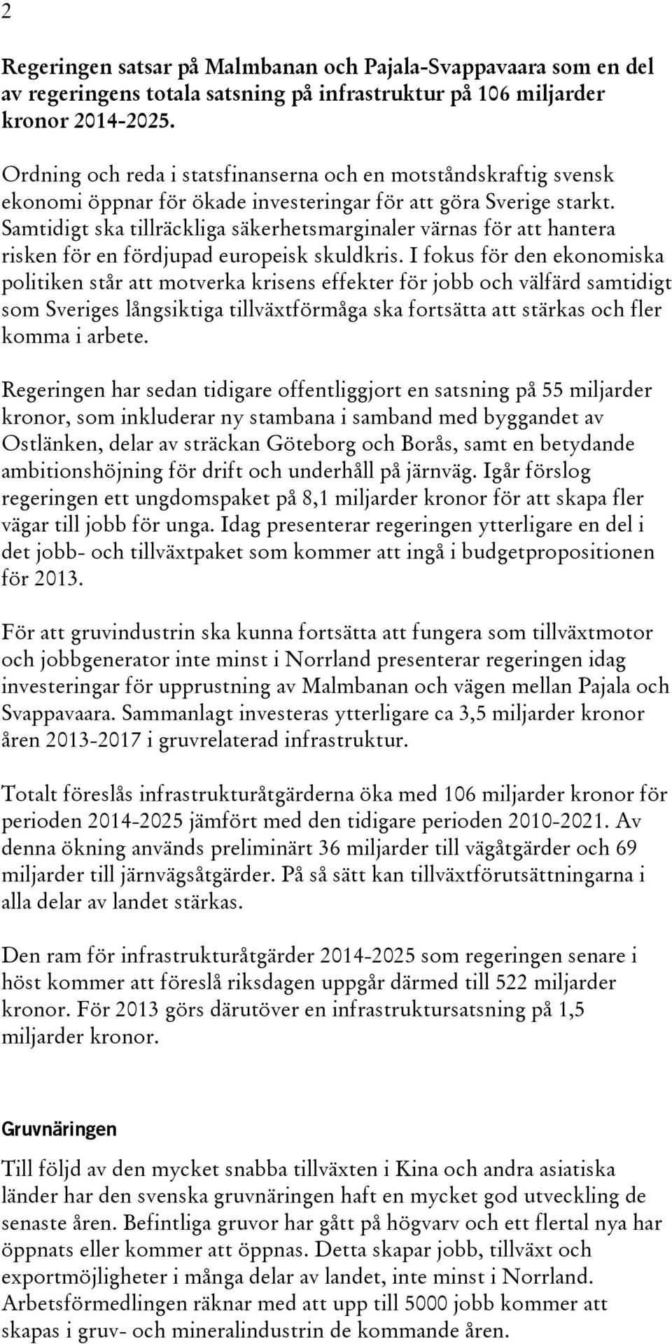 Samtidigt ska tillräckliga säkerhetsmarginaler värnas för att hantera risken för en fördjupad europeisk skuldkris.