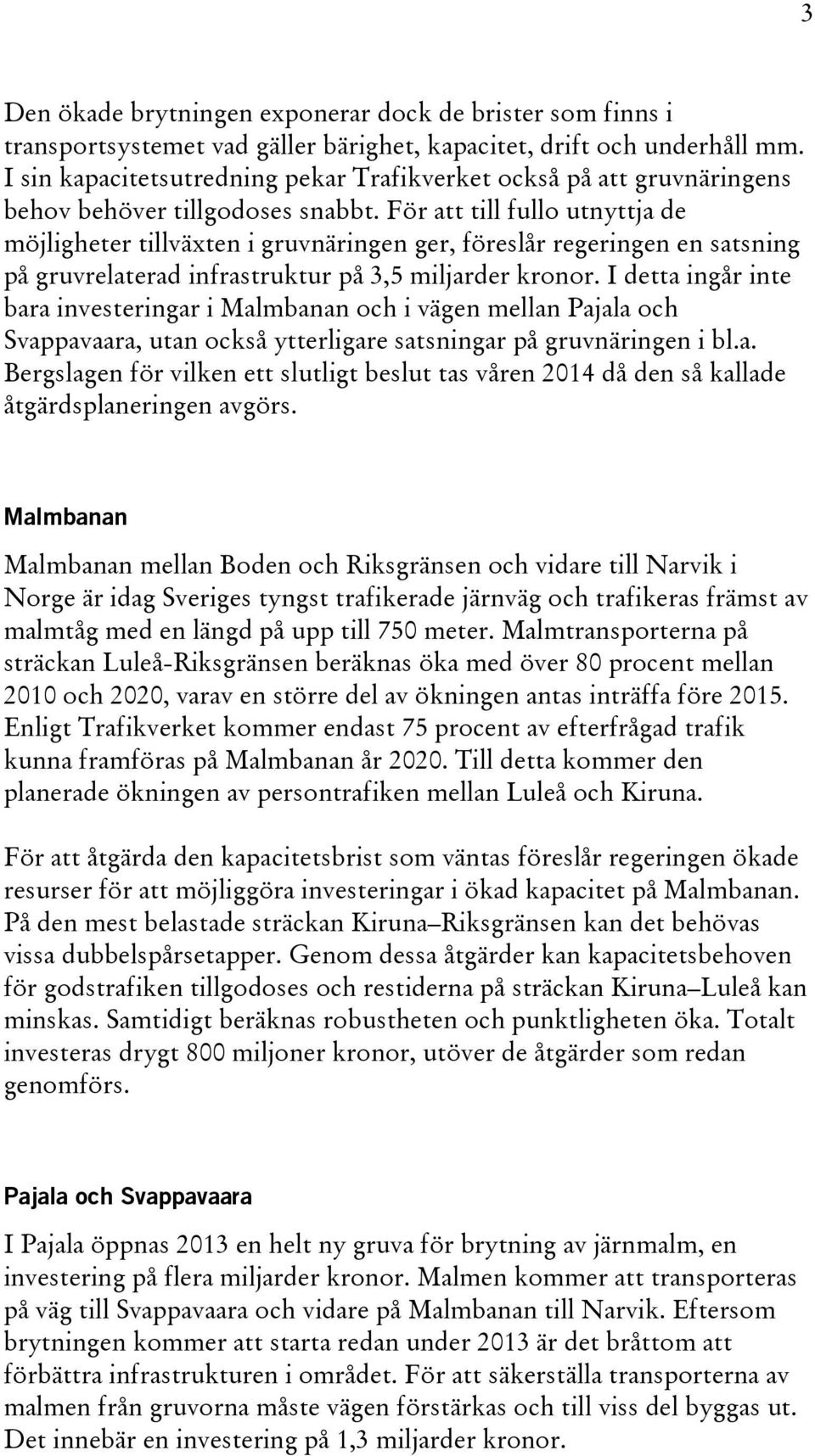 För att till fullo utnyttja de möjligheter tillväxten i gruvnäringen ger, föreslår regeringen en satsning på gruvrelaterad infrastruktur på 3,5 miljarder kronor.