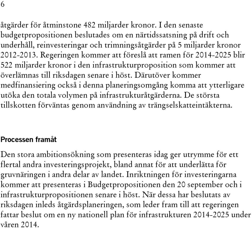 Regeringen kommer att föreslå att ramen för 2014-2025 blir 522 miljarder kronor i den infrastrukturproposition som kommer att överlämnas till riksdagen senare i höst.