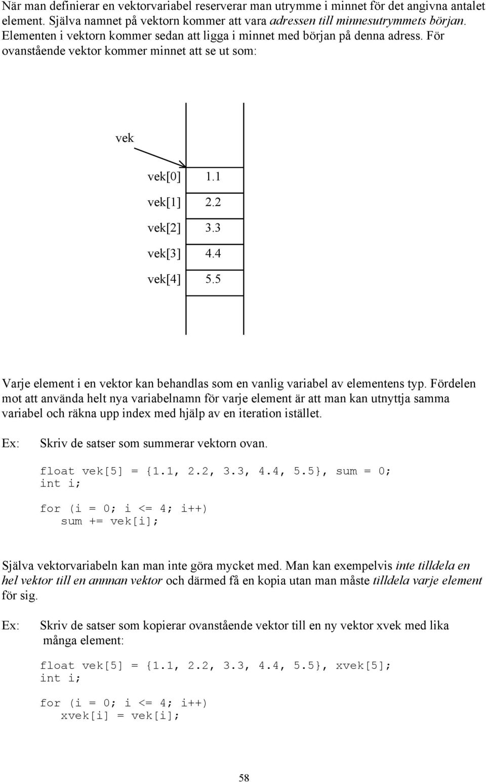 5 Varje element i en vektor kan behandlas som en vanlig variabel av elementens typ.