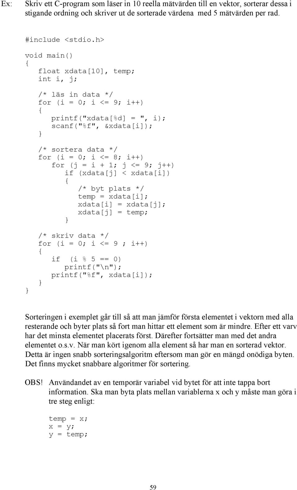 1; j <= 9; j++) if (xdata[j] < xdata[i]) /* byt plats */ temp = xdata[i]; xdata[i] = xdata[j]; xdata[j] = temp; /* skriv data */ for (i = 0; i <= 9 ; i++) if (i % 5 == 0) printf("\n"); printf("%f",