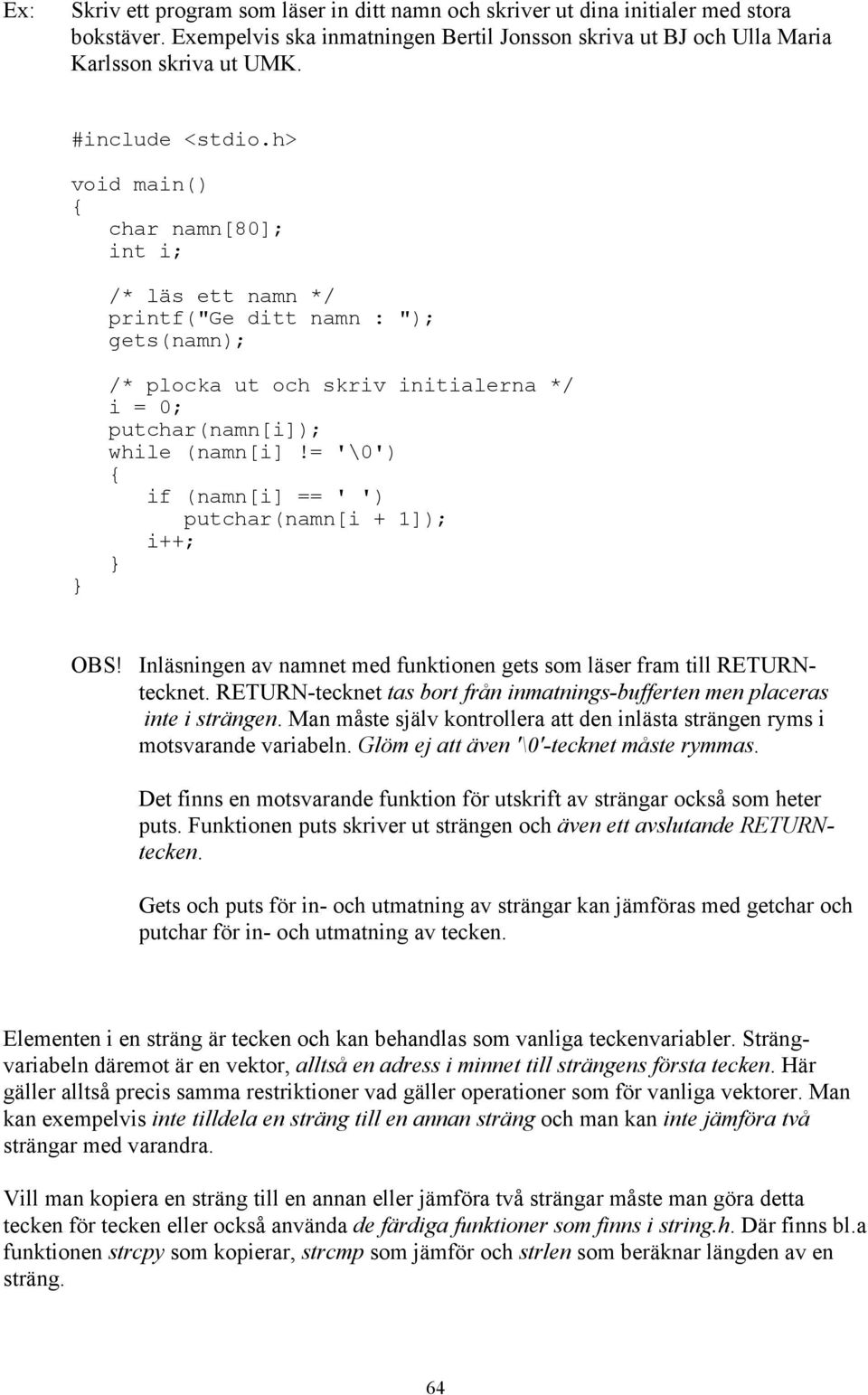 = '\0') if (namn[i] == ' ') putchar(namn[i + 1]); i++; OBS! Inläsningen av namnet med funktionen gets som läser fram till RETURNtecknet.