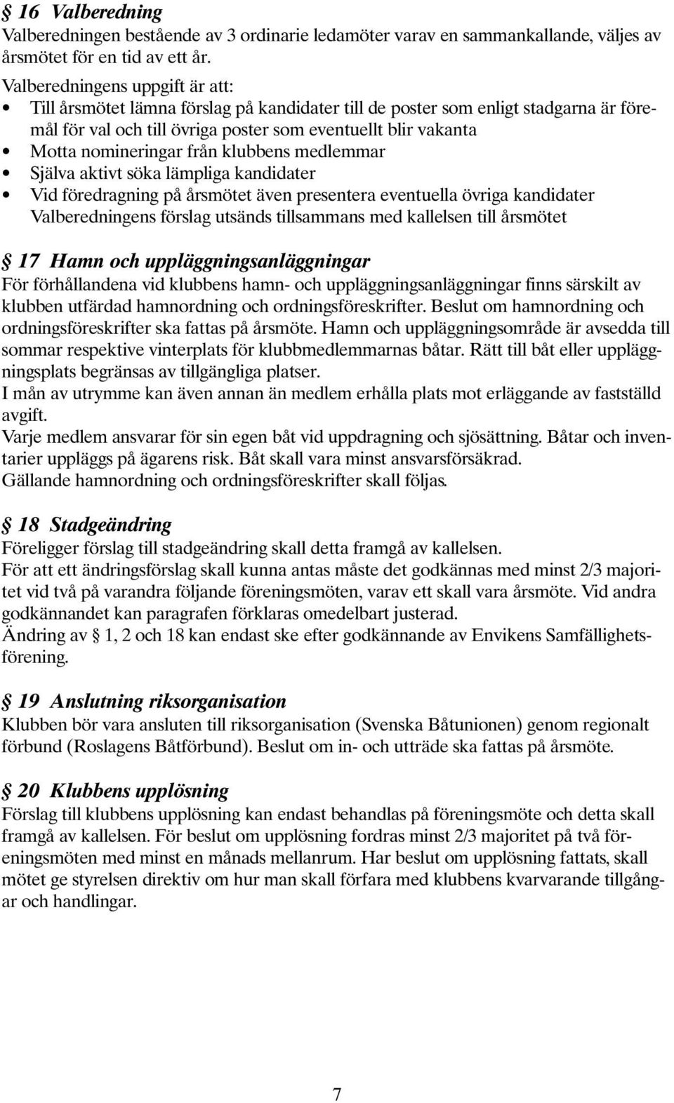 från klubbens medlemmar Själva aktivt söka lämpliga kandidater Vid föredragning på årsmötet även presentera eventuella övriga kandidater Valberedningens förslag utsänds tillsammans med kallelsen till