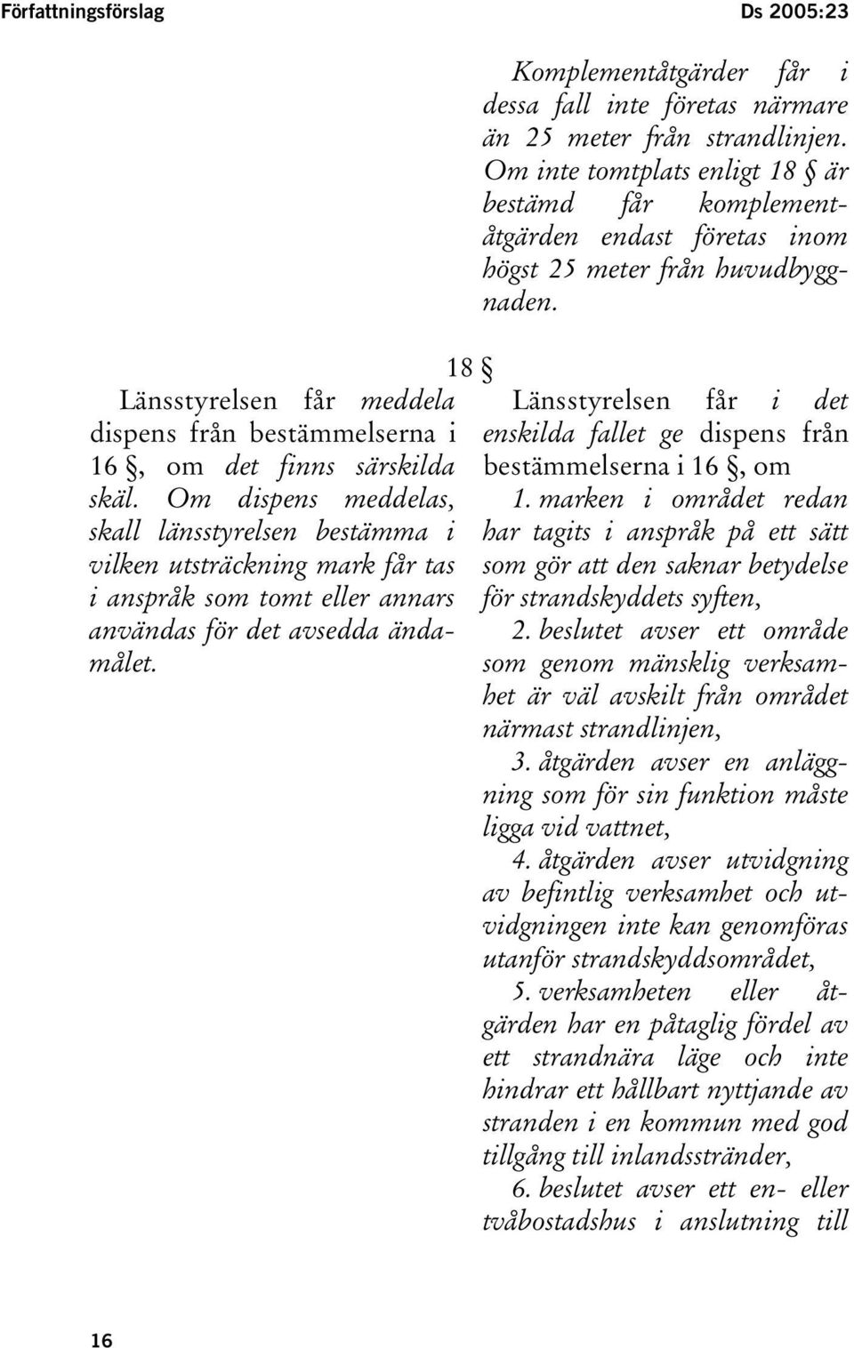 18 Komplementåtgärder får i dessa fall inte företas närmare än 25 meter från strandlinjen.