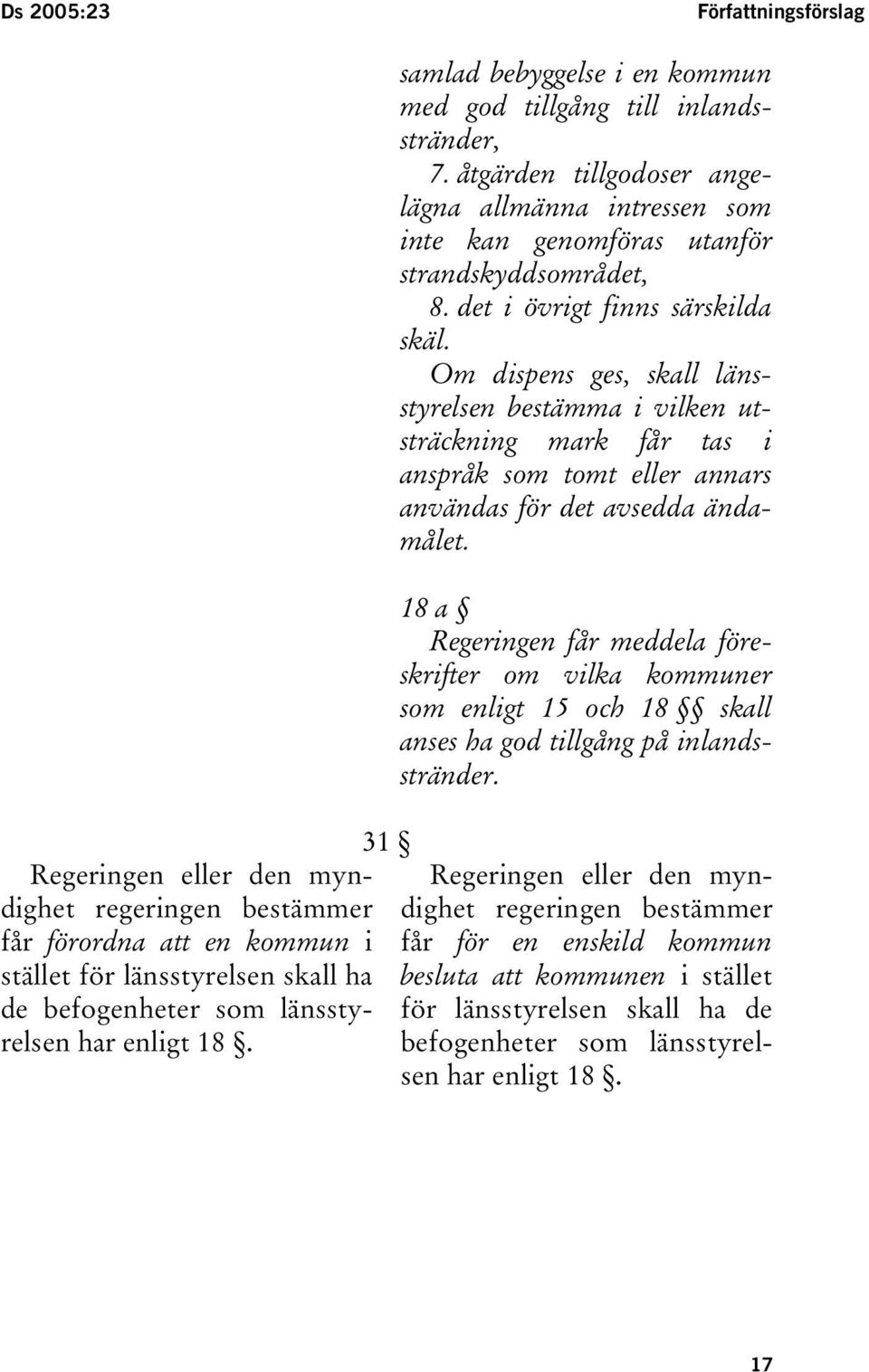 det i övrigt finns särskilda skäl. Om dispens ges, skall länsstyrelsen bestämma i vilken utsträckning mark får tas i anspråk som tomt eller annars användas för det avsedda ändamålet.