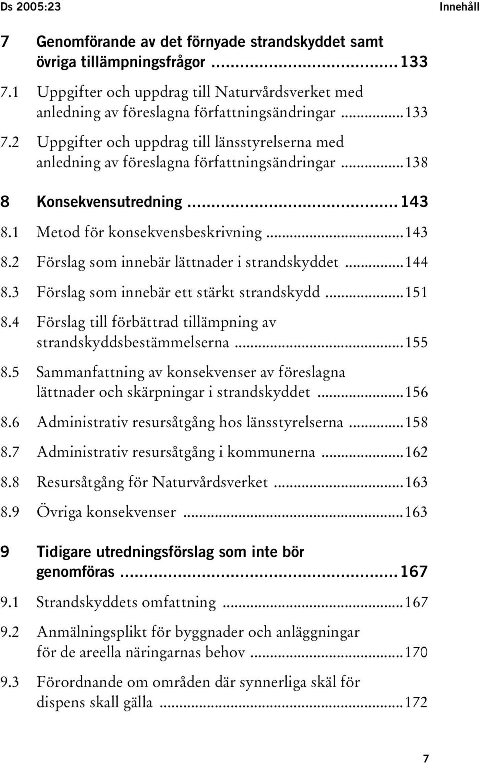 ..144 8.3 Förslag som innebär ett stärkt strandskydd...151 8.4 Förslag till förbättrad tillämpning av strandskyddsbestämmelserna...155 8.