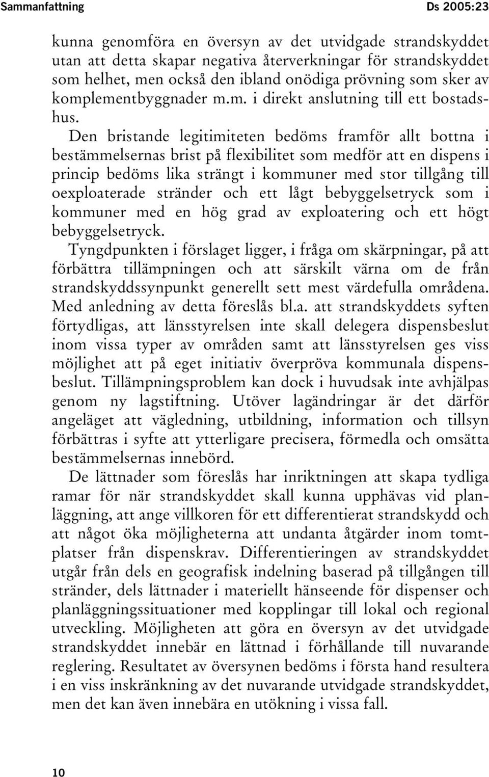 Den bristande legitimiteten bedöms framför allt bottna i bestämmelsernas brist på flexibilitet som medför att en dispens i princip bedöms lika strängt i kommuner med stor tillgång till oexploaterade