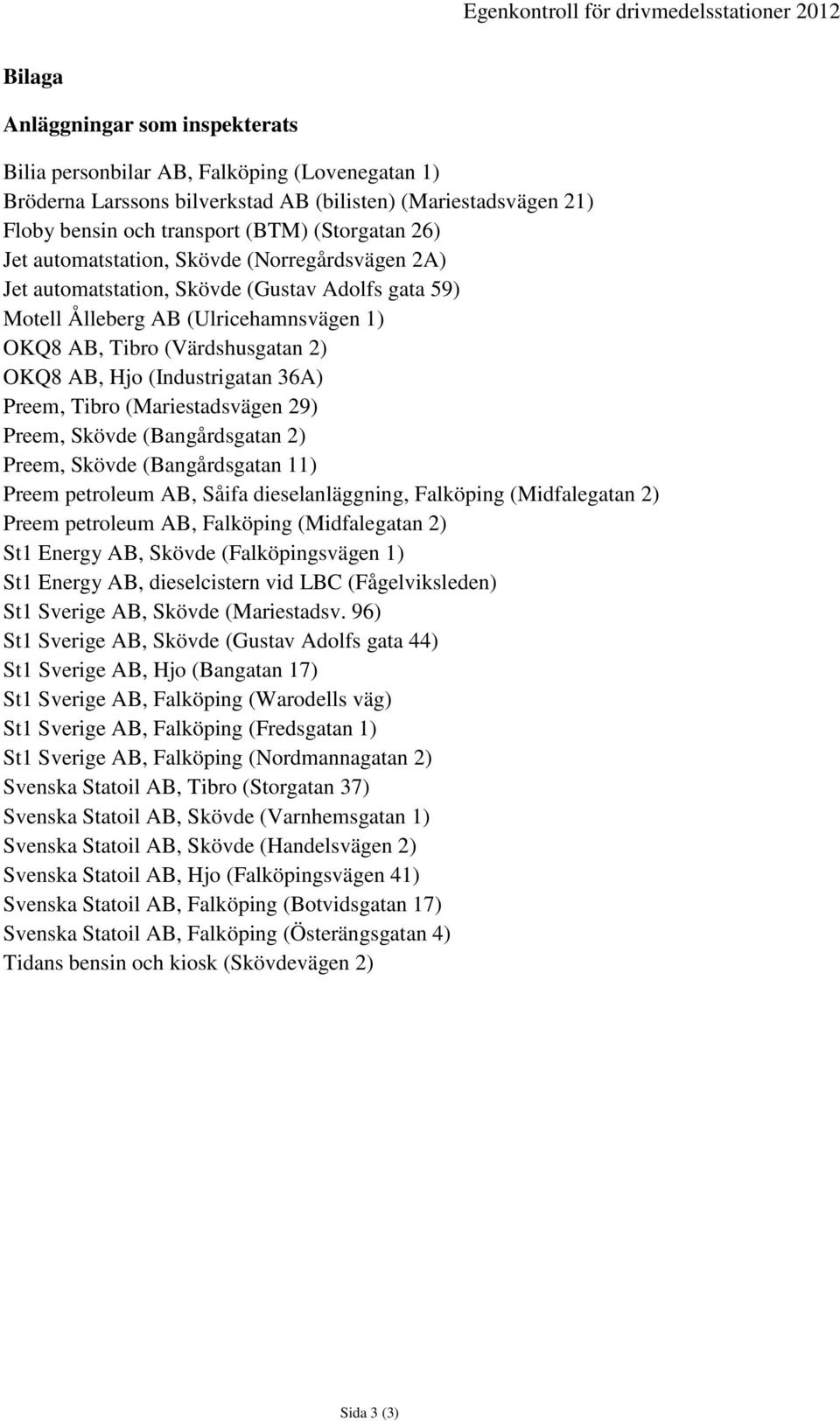 36A) Preem, Tibro (Mariestadsvägen 29) Preem, Skövde (Bangårdsgatan 2) Preem, Skövde (Bangårdsgatan 11) Preem petroleum AB, Såifa dieselanläggning, Falköping (Midfalegatan 2) Preem petroleum AB,