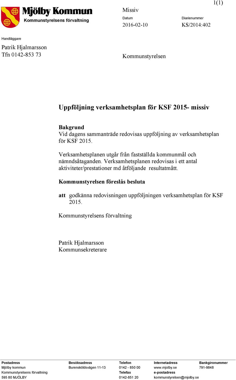 Verksamhetsplanen redovisas i ett antal aktiviteter/prestationer md åtföljande resultatmått. Kommunstyrelsen föreslås besluta att godkänna redovisningen uppföljningen verksamhetsplan för KSF.