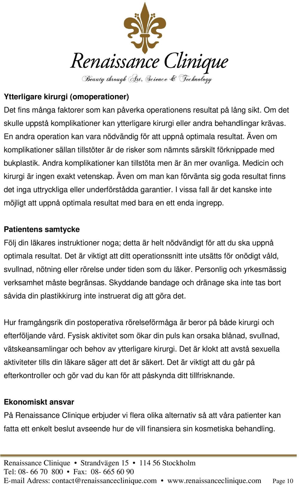 Även om komplikationer sällan tillstöter är de risker som nämnts särskilt förknippade med bukplastik. Andra komplikationer kan tillstöta men är än mer ovanliga.