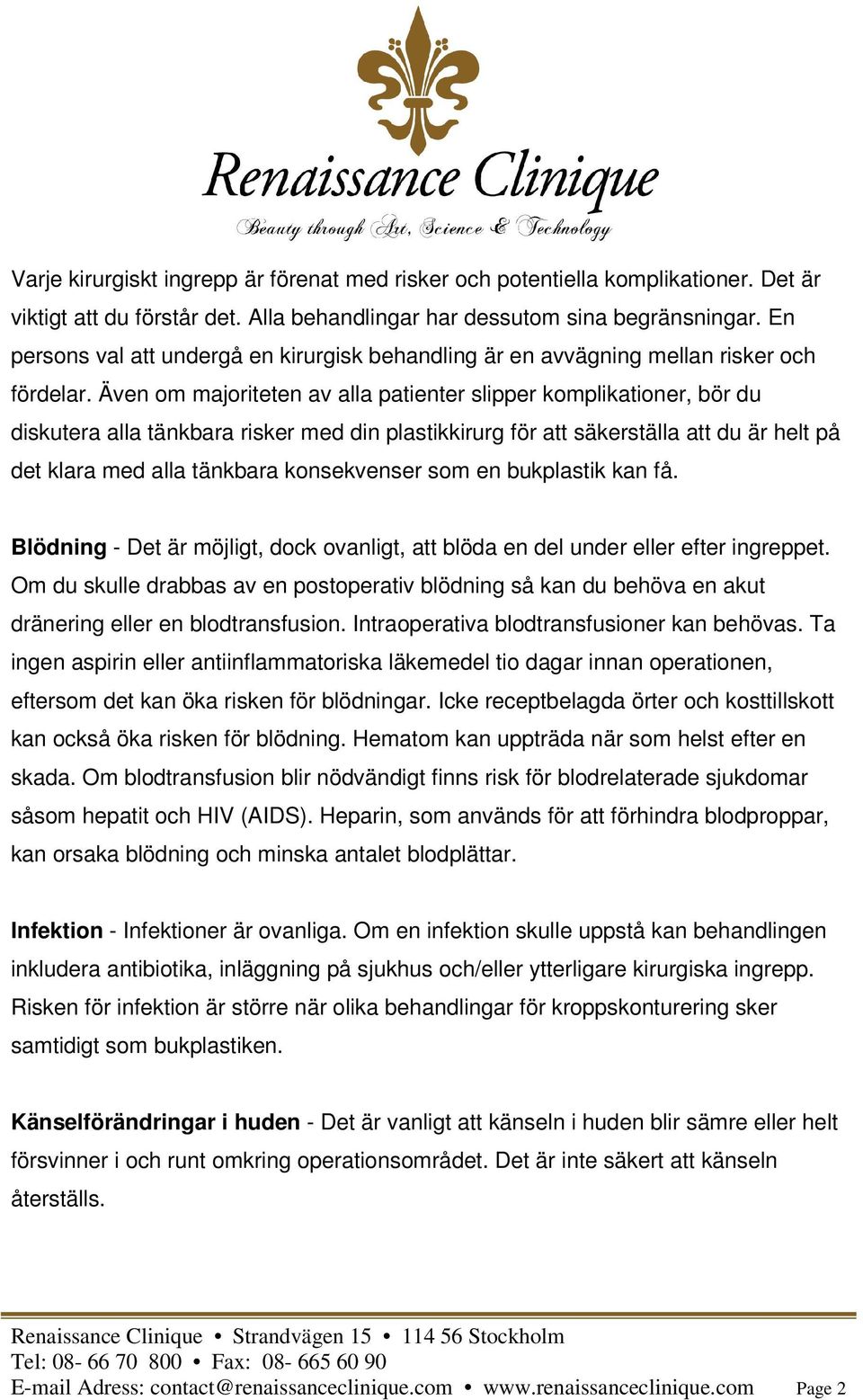 Även om majoriteten av alla patienter slipper komplikationer, bör du diskutera alla tänkbara risker med din plastikkirurg för att säkerställa att du är helt på det klara med alla tänkbara