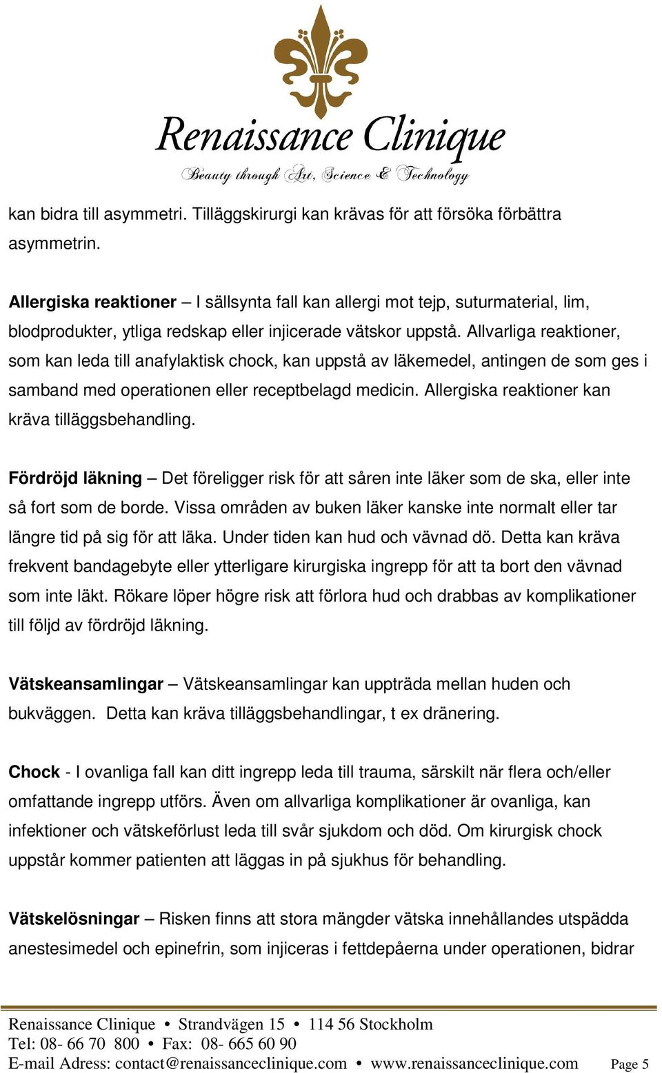 Allvarliga reaktioner, som kan leda till anafylaktisk chock, kan uppstå av läkemedel, antingen de som ges i samband med operationen eller receptbelagd medicin.