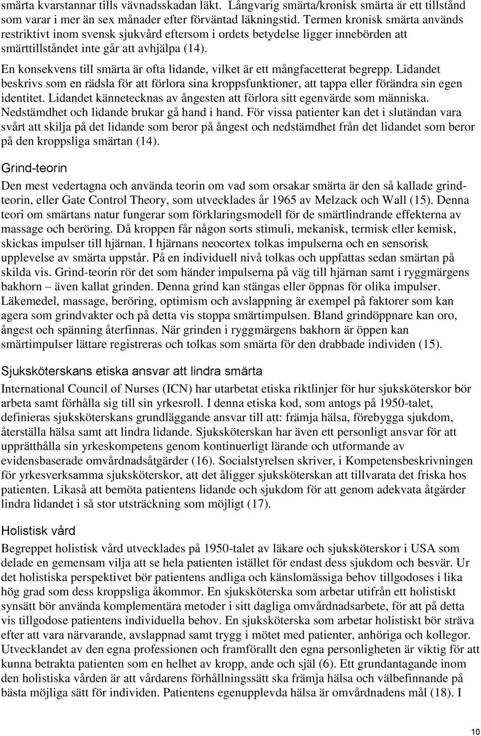 En konsekvens till smärta är ofta lidande, vilket är ett mångfacetterat begrepp. Lidandet beskrivs som en rädsla för att förlora sina kroppsfunktioner, att tappa eller förändra sin egen identitet.