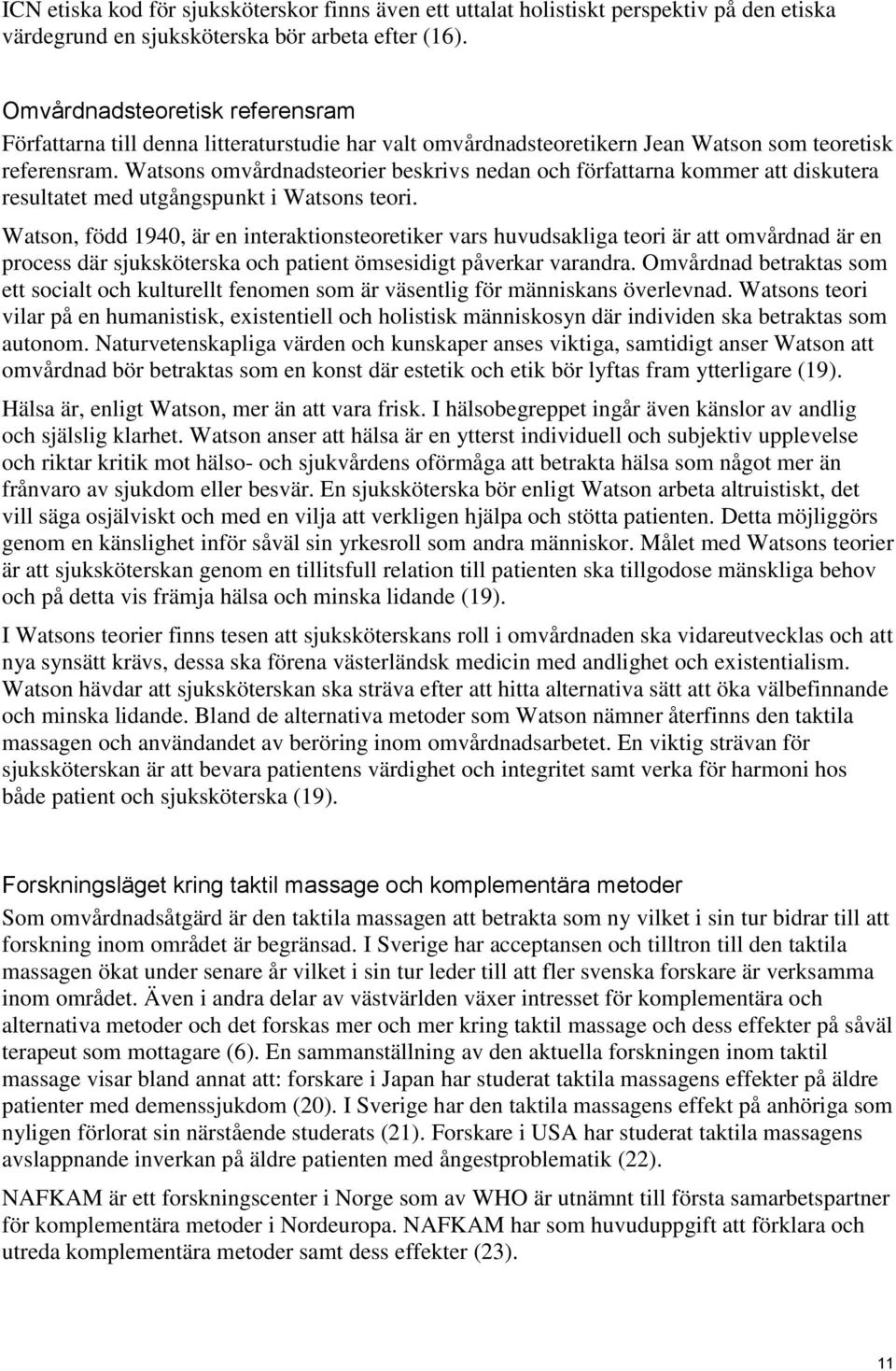 Watsons omvårdnadsteorier beskrivs nedan och författarna kommer att diskutera resultatet med utgångspunkt i Watsons teori.