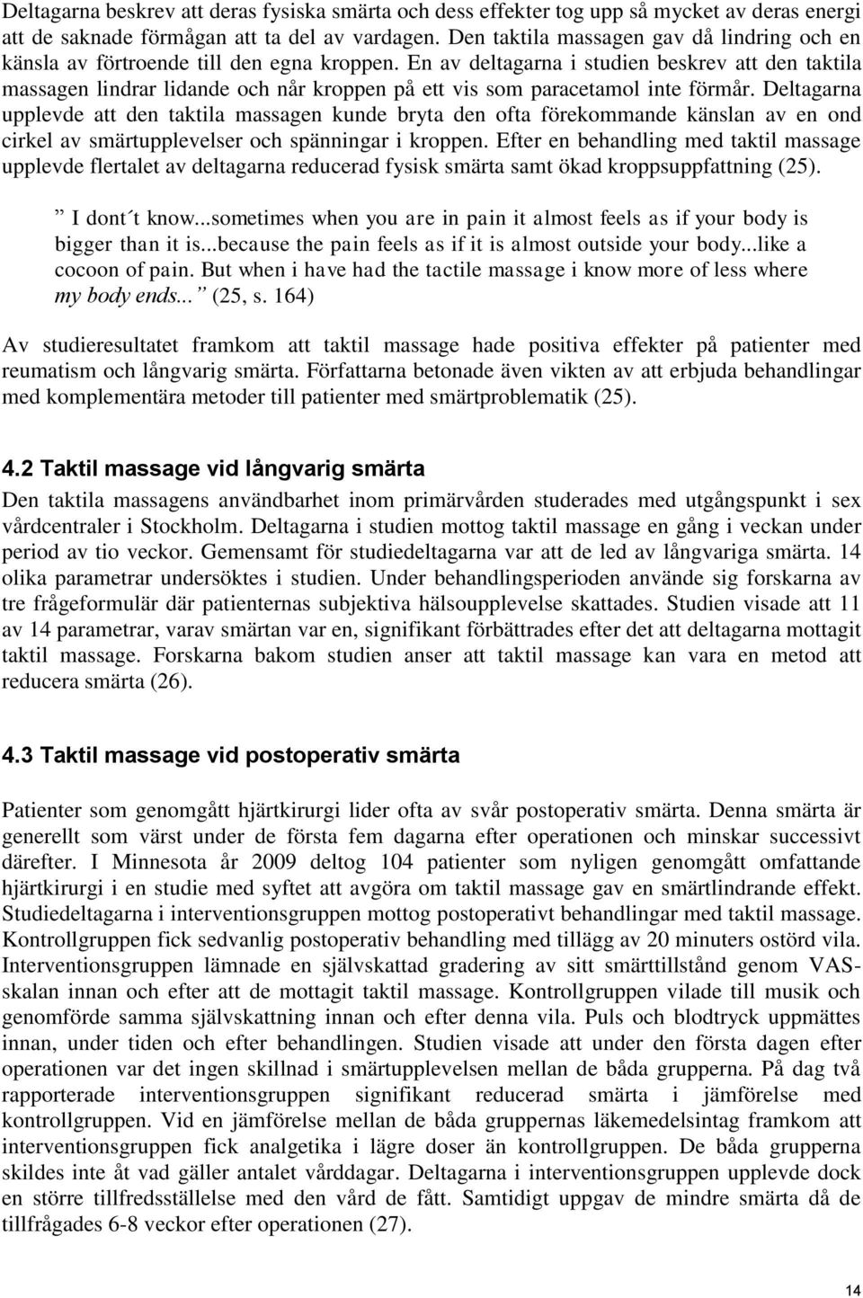 En av deltagarna i studien beskrev att den taktila massagen lindrar lidande och når kroppen på ett vis som paracetamol inte förmår.