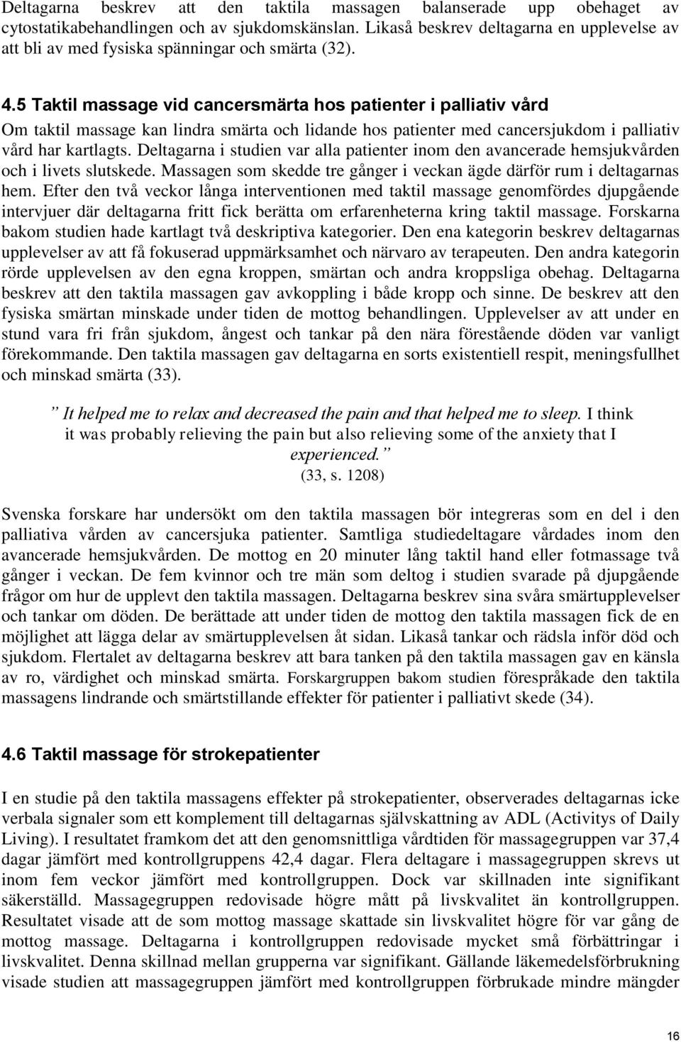 5 Taktil massage vid cancersmärta hos patienter i palliativ vård Om taktil massage kan lindra smärta och lidande hos patienter med cancersjukdom i palliativ vård har kartlagts.