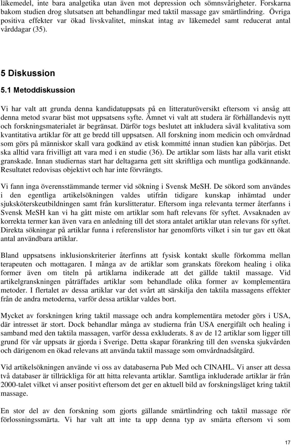 1 Metoddiskussion Vi har valt att grunda denna kandidatuppsats på en litteraturöversikt eftersom vi ansåg att denna metod svarar bäst mot uppsatsens syfte.