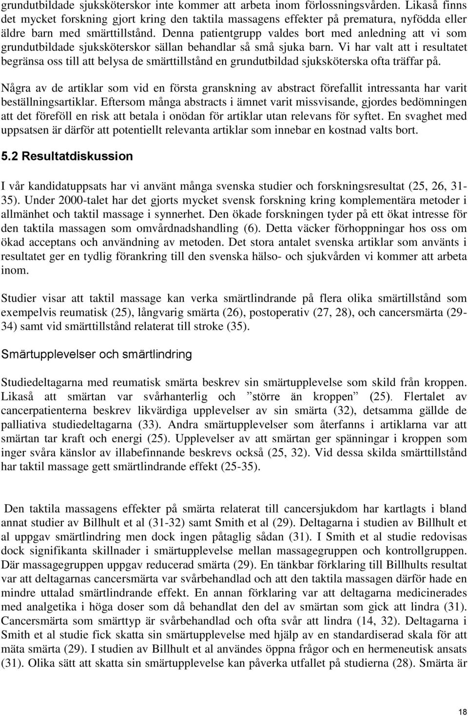 Denna patientgrupp valdes bort med anledning att vi som grundutbildade sjuksköterskor sällan behandlar så små sjuka barn.