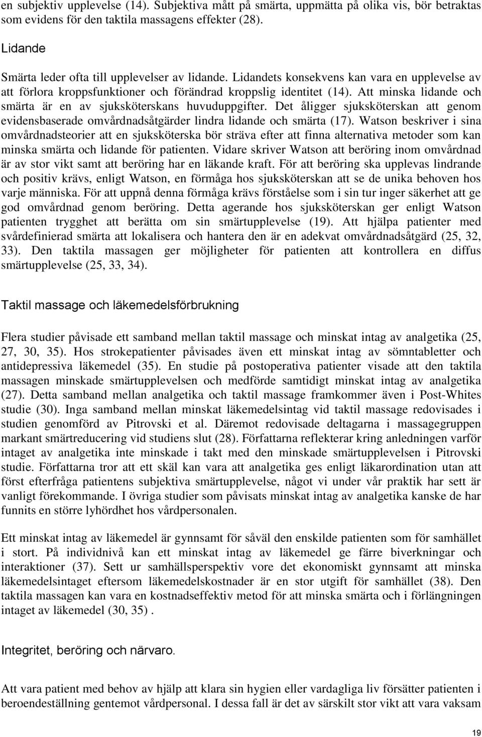 Att minska lidande och smärta är en av sjuksköterskans huvuduppgifter. Det åligger sjuksköterskan att genom evidensbaserade omvårdnadsåtgärder lindra lidande och smärta (17).