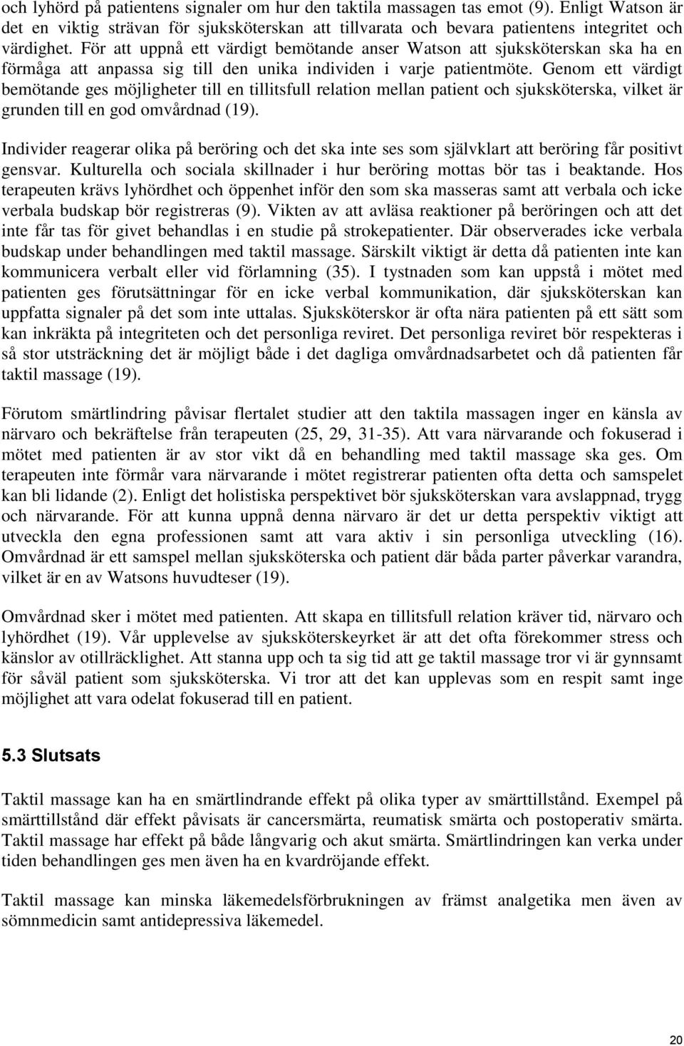 Genom ett värdigt bemötande ges möjligheter till en tillitsfull relation mellan patient och sjuksköterska, vilket är grunden till en god omvårdnad (19).