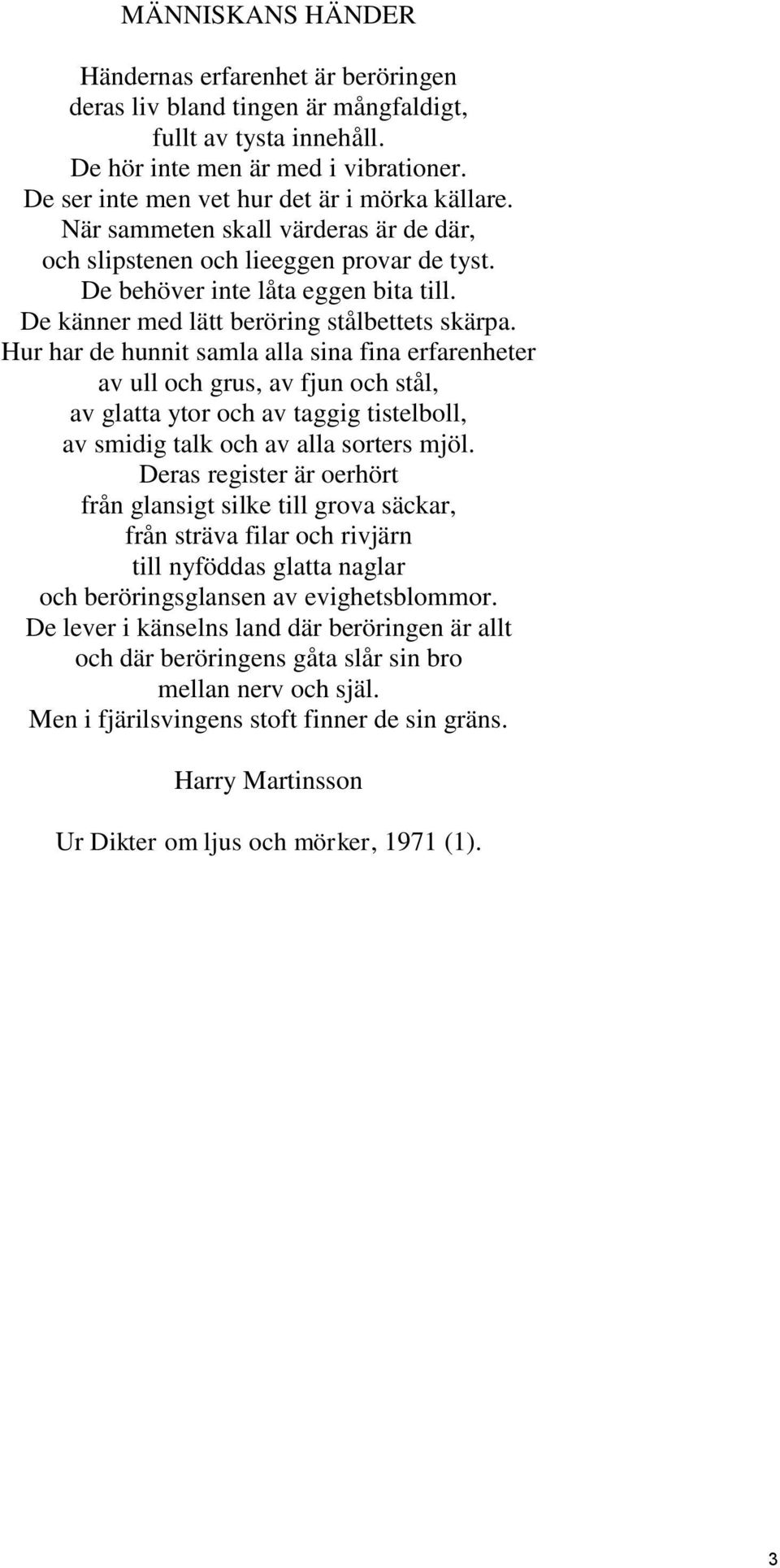De känner med lätt beröring stålbettets skärpa.