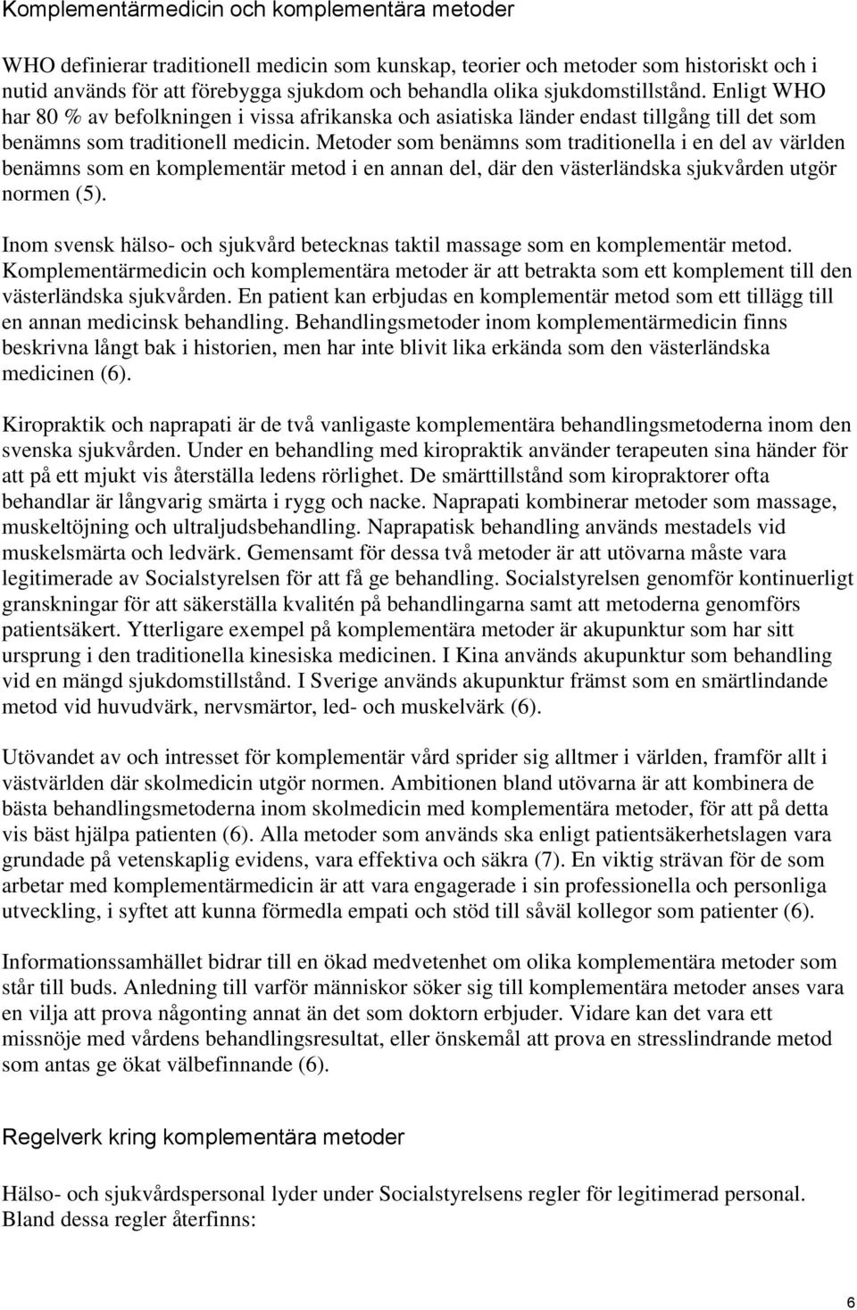 Metoder som benämns som traditionella i en del av världen benämns som en komplementär metod i en annan del, där den västerländska sjukvården utgör normen (5).