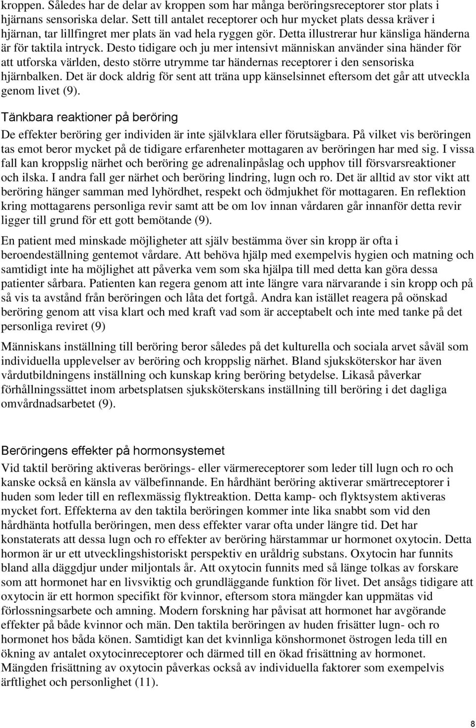 Desto tidigare och ju mer intensivt människan använder sina händer för att utforska världen, desto större utrymme tar händernas receptorer i den sensoriska hjärnbalken.