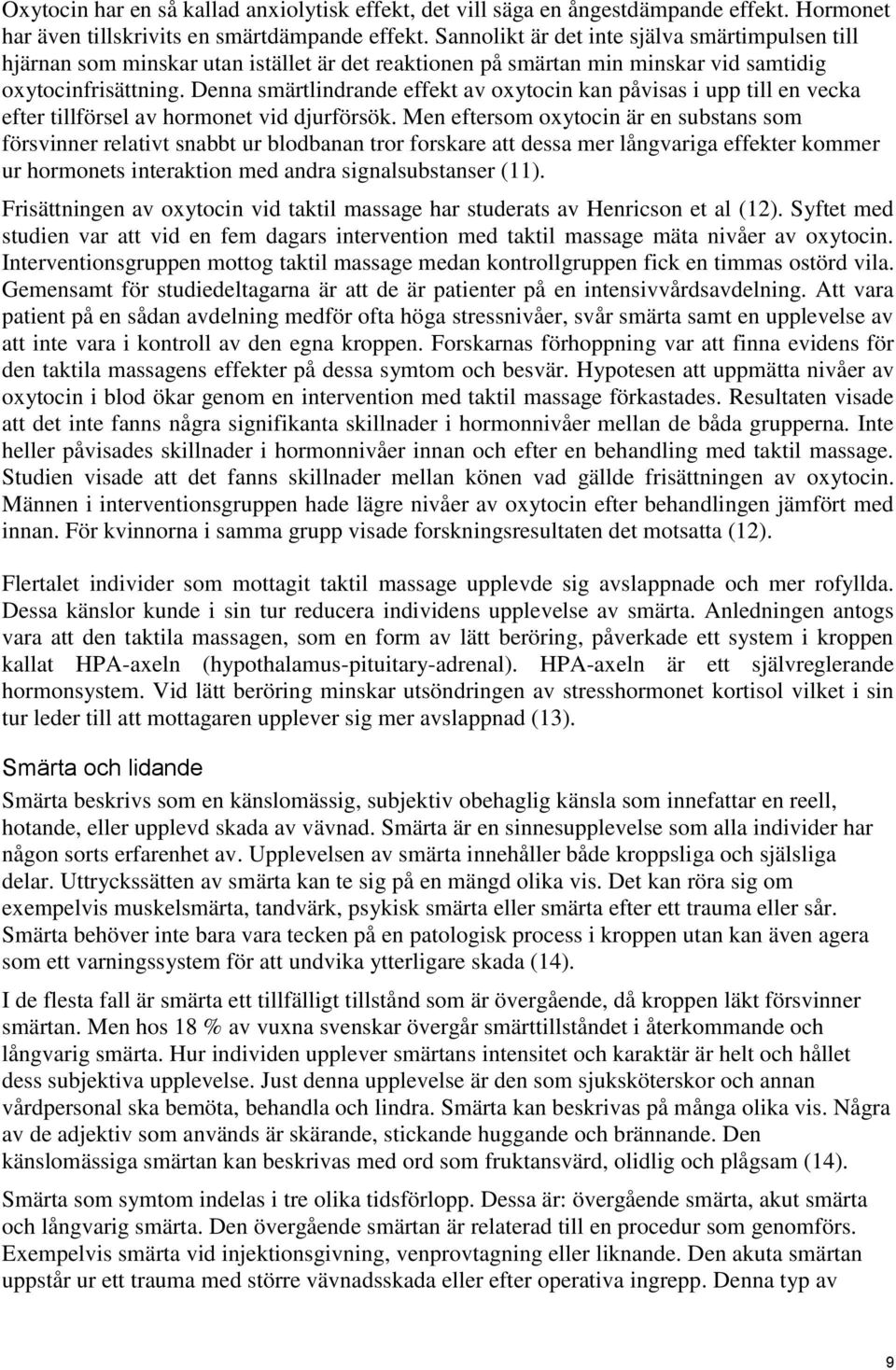 Denna smärtlindrande effekt av oxytocin kan påvisas i upp till en vecka efter tillförsel av hormonet vid djurförsök.