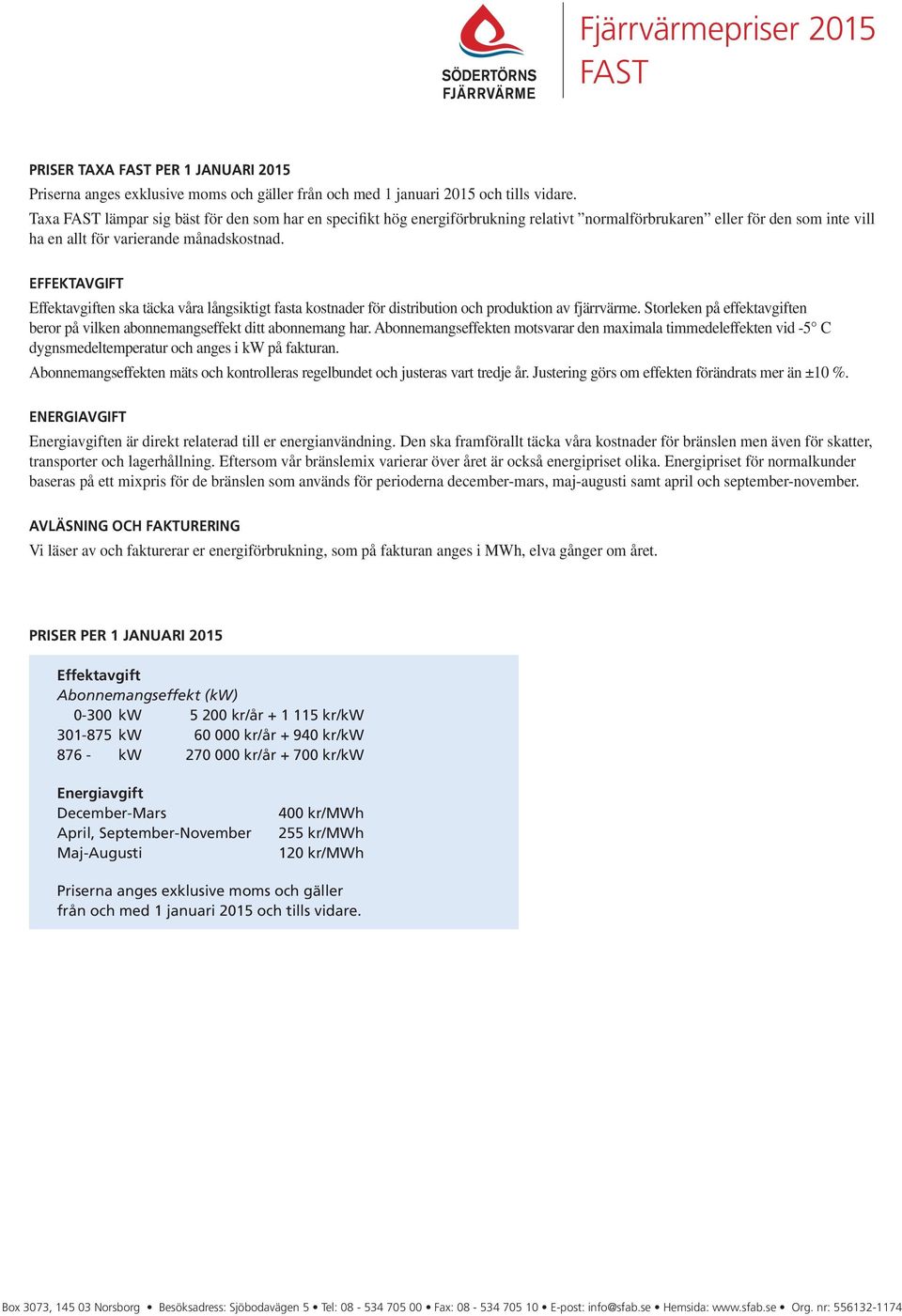 EFFEKTAVGIFT Effektavgiften ska täcka våra långsiktigt fasta kostnader för distribution och produktion av fjärrvärme. Storleken på effektavgiften beror på vilken abonnemangseffekt ditt abonnemang har.