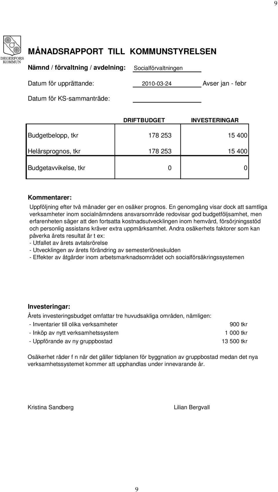 En genomgång visar dock att samtliga verksamheter inom socialnämndens ansvarsområde redovisar god budgetföljsamhet, men erfarenheten säger att den fortsatta kostnadsutvecklingen inom hemvård,