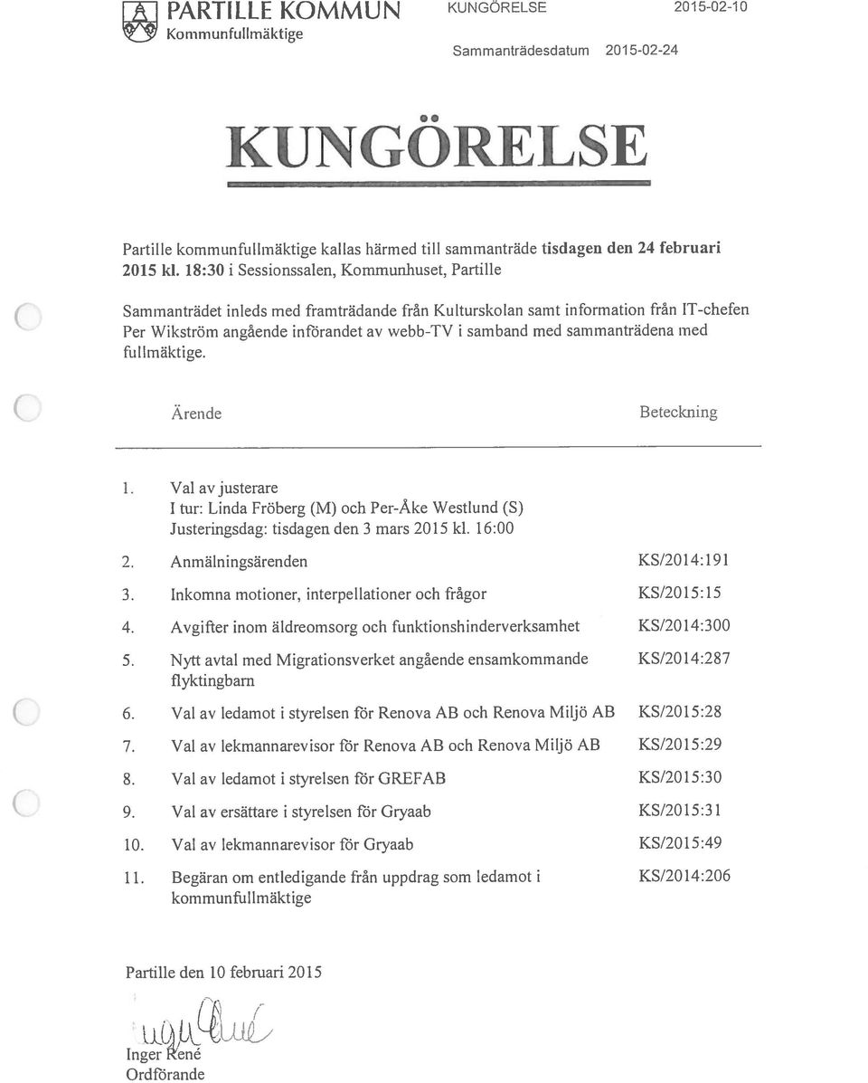 sammanträdena med fullmäktige. Ärende Beteckning 1. Val avjusterare 1 tur: Linda Fröberg (M) och Per-Åke Westlund (S) Justeringsdag: tisdagen den 3 mars 2015 kl. 16:00 2. Anmälningsäreriden 3.
