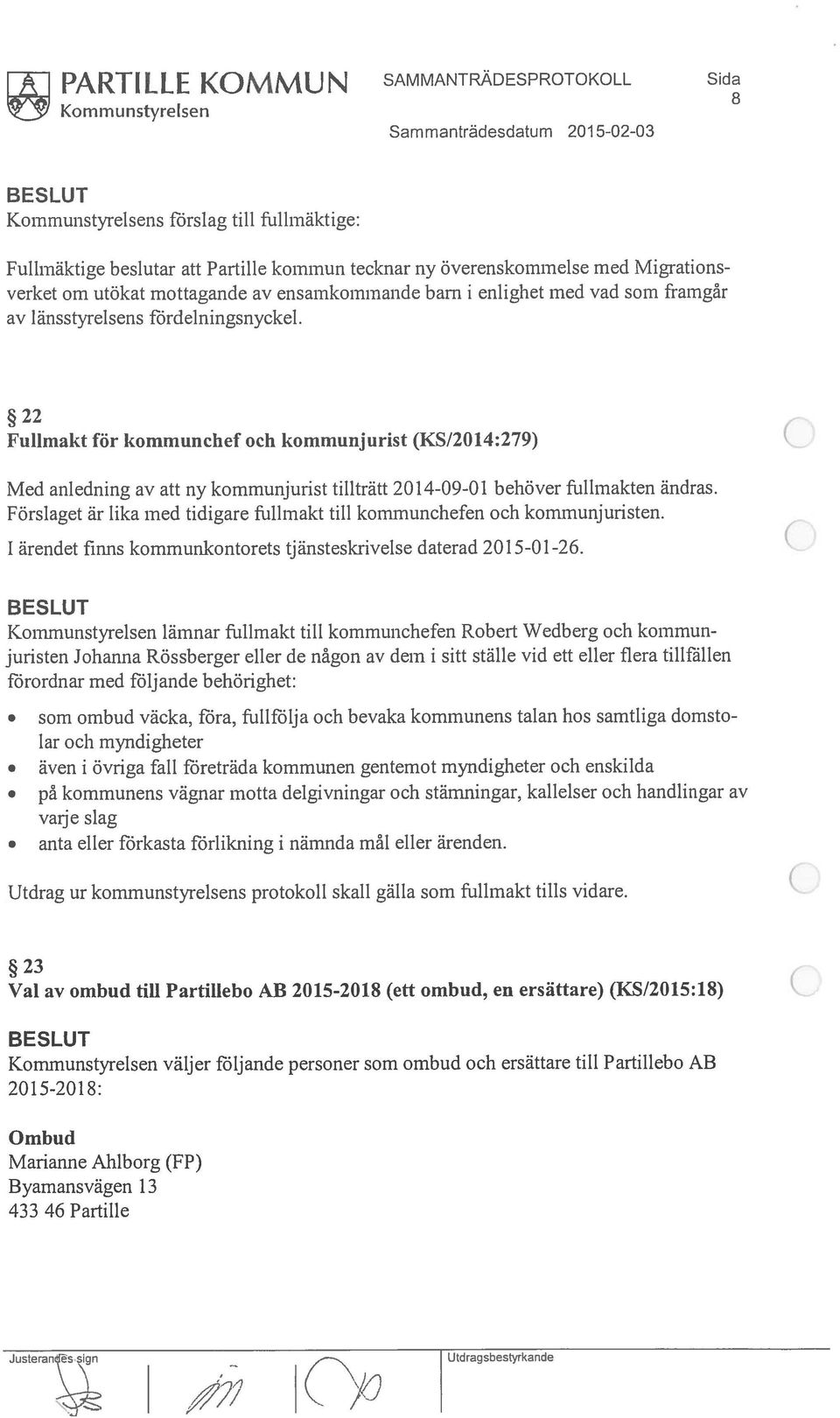 22» Fullmakt för kommunchef och kommunjurist (KS/2014:279) Med anledning av att ny kommunjurist tiliträtt 2014-09-01 behöver fullmakten ändras.