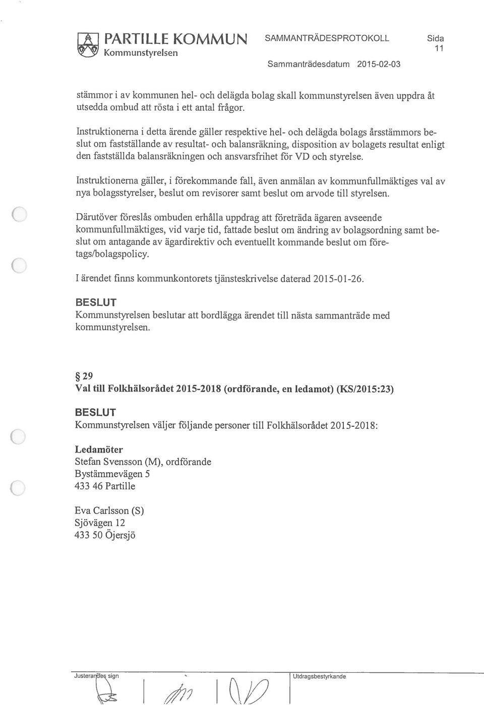 Instruktionerna i detta ärende gäller respektive hel- och delägda bolags årsstärnmors slut om fastställande av resultat- och balansräkning, disposition av bolagets resultat enligt den fastställda